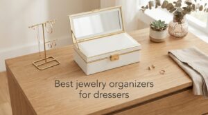 Best jewelry organizers for dressers
